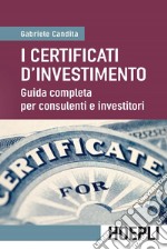 I certificati d'investimento. Guida completa per consulenti e investitori