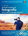 Manuale completo di fotografia. Dalla tecnica al linguaggio fotografico. Con CD-ROM libro di Maddalena Enrico
