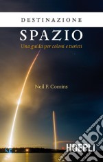 Destinazione spazio. Una guida per coloni e turisti