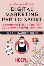 Digital marketing per lo sport. Strumenti e tecniche per la comunicazione sportiva libro