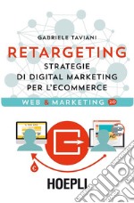 Retargeting. Strategie di digital marketing per l'ecommerce