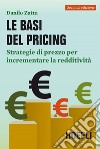 Le basi del pricing. Strategie di prezzo per incrementare la redditività libro di Zatta Danilo