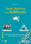 Digital marketing con AdWords. Le dinamiche del keyword advertising nel marketing funnel libro