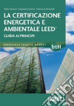 La certificazione energetica e ambientale Leed. Guida ai principi libro