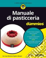 Manuale di pasticceria for dummies. Ricette di base spiegate passo a passo. La natura e la funzione degli ingredienti. Le metodologie collaudate dai grandi... libro