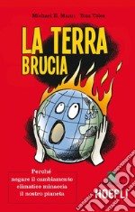 La terra brucia. Perché negare il cambiamento climatico minaccia il nostro pianeta. Ediz. a colori libro