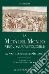 La metà del mondo vista da un'automobile. Da Pechino a Parigi in 60 giorni libro di Barzini Luigi