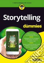 Storytelling for dummies. Ideare un piano di storytelling efficace. Sviluppare la tua campagna di narrazione: di marca, prodotto o vita. Creare contenuti testuali e visivi, adattati ai diversi media, per il tuo storydoing on-life libro