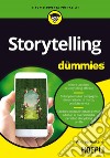 Storytelling for dummies. Ideare un piano di storytelling efficace. Sviluppare la tua campagna di narrazione: di marca, prodotto o vita. Creare contenuti testuali e visivi, adattati ai diversi media, per il tuo storydoing on-life libro