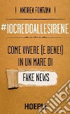 #iocredoallesirene. Come vivere (e bene!) in un mare di fake news libro