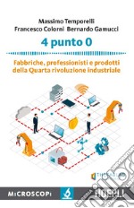 4 punto 0. Fabbriche, professionisti e prodotti della Quarta rivoluzione industriale libro