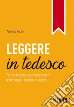 Leggere in tedesco. Teoria ed esercizi per comprendere testi originali moderni e antichi libro