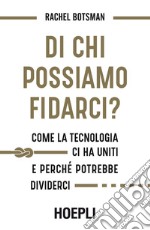 Di chi possiamo fidarci? Come la tecnologia ci ha uniti e perché potrebbe dividerci libro