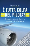 È tutta colpa del pilota? Che cosa accade davvero in cabina di pilotaggio libro di De Donno Fabio