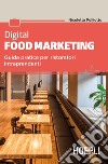Digital food marketing. Guida pratica per ristoratori intraprendenti libro