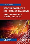 Strategie operative per i mercati finanziari. Trading di breve termine su azioni, indice e Forex libro di Defendi Gianluca