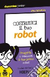 Costruisci il tuo robot. Progetta e realizza il tuo primo robot libro