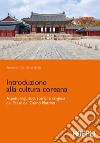 Introduzione alla cultura coreana. Aspetti linguistici, storici e religiosi del Paese del Calmo mattino libro di De Benedittis Andrea