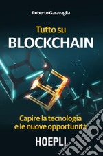 Tutto su Blockchain. Capire la tecnologia e le nuove opportunità