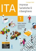 ITA. Imprese turistiche & alberghiere. Diritto e tecniche amministrative della struttura ricettiva. Ediz. Openschool. Per il triennio degli Ist. professionali alberghieri. Con ebook. Con espansione online. Vol. 1 libro