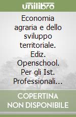 Economia agraria e dello sviluppo territoriale. Ediz. Openschool. Per gli Ist. Professionali settore Servizi per l'agricoltura e lo sviluppo rurale. Con ebook. Con espansione online. Vol. 1 libro