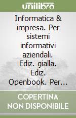 Informatica & impresa. Per sistemi informativi aziendali. Ediz. gialla. Ediz. Openbook. Per gli Ist. tecnici commerciali. Con ebook. Con espansione online. Con CD-ROM. Vol. 1 libro