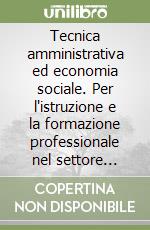 Tecnica amministrativa ed economia sociale. Per l`istruzione e la formazione professionale nel settore sociosanitario. Per gli Ist. tecnici e professionali. Con ebook. Con espansione online libro usato