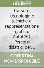 Corso di tecnologie e tecniche di rappresentazione grafica. AutoCAD. Percorsi didattici per competenze. Ediz. Openschool. Per il biennio degli Ist. tecnici industriali. Con ebook. Con espansione online libro