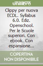 Clippy per nuova ECDL. Syllabus 6.0. Ediz. Openschool. Per le Scuole superiori. Con ebook. Con espansione online. Vol. 2: ECDL full standard extension libro