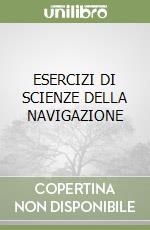 ESERCIZI DI SCIENZE DELLA NAVIGAZIONE libro