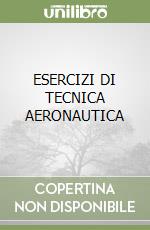 ESERCIZI DI TECNICA AERONAUTICA libro