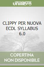 CLIPPY PER NUOVA ECDL SYLLABUS 6.0 libro