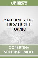 MACCHINE A CNC FRESATRICE E TORNIO libro