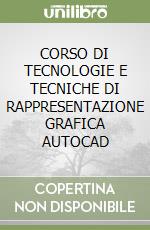 CORSO DI TECNOLOGIE E TECNICHE DI RAPPRESENTAZIONE GRAFICA AUTOCAD libro