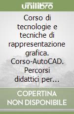 Corso di tecnologie e tecniche di rappresentazione grafica. Corso-AutoCAD. Percorsi didattici per competenze. Ediz. Openschool. Per il biennio degli Ist. tecnici industriali. Con ebook. Con espansione online libro