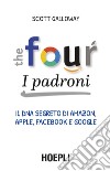 The four. I padroni. Il dna segreto di Amazon, Apple, Facebook e Google libro