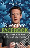 Diventare Facebook. Le 10 sfide dell'azienda che ha cambiato il mondo libro