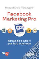 Facebook marketing Pro. Strategie e azioni per fare business libro