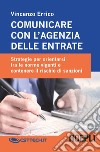 Comunicare con l'agenzia delle entrate. Strategie per orientarsi fra le norme vigenti e contenere il rischio di sanzioni libro