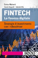 Fintech. La finanza digitale. Strategie di investimento con i roboadvisor libro