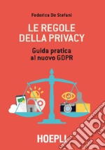 Le regole della privacy. Guida pratica al nuovo GDPR libro