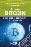 Tutto su bitcoin. Guida pratica per investire in criptovalute libro