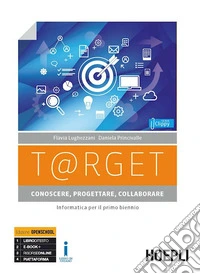T@rget. Conoscere, progettare, collaborare. Con Laboratorio e Scratc. Informatica per il primo biennio. Per le Scuole superiori. Con ebook. Con espansione online libro