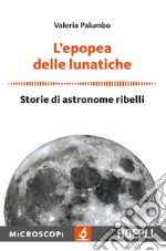 L'epopea delle lunatiche. Storie di astronome ribelli libro