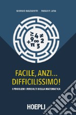 Facile, anzi... difficilissimo! I problemi irrisolti della matematica libro