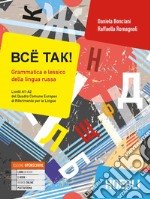 Bcë tak! Grammatica e lessico della lingua russa. Livelli A1-A2 del quadro comune europeo di riferimento per le lingue. Con ebook. Con espansione online libro