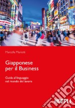 Giapponese per il business. Guida al linguaggio nel mondo del lavoro libro