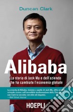 Alibaba. La storia di Jack Ma e dell'azienda che ha cambiato l'economia globale