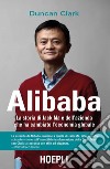 Alibaba. La storia di Jack Ma e dell'azienda che ha cambiato l'economia globale libro di Clark Duncan