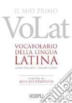 Il mio primo VoLat. Vocabolario della lingua latina. Latino-italiano, italiano-latino. Ediz. ad alta accessibilità libro